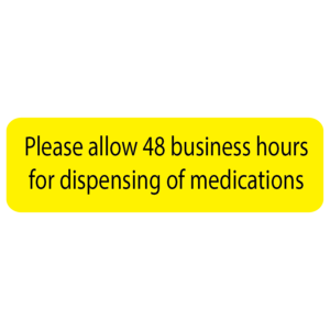 Please allow 48 business hours for dispensing medication - 40 x 12 Black print on Yellow Paper label 800/rl